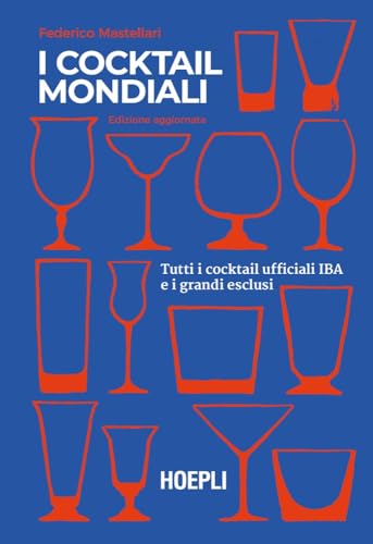 I cocktail mondiali. Tutti i cocktail ufficiali IBA e i grandi esclusi (Vini e bevande)