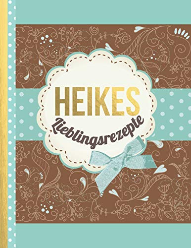 Heikes Lieblingsrezepte: Das personalisierte Rezeptbuch "Heike" zum Selberschreiben für 120 Rezept Favoriten mit Inhaltsverzeichnis uvm. – edles, Scrapbook Design - ca. A4 Softcover (leeres Kochbuch)