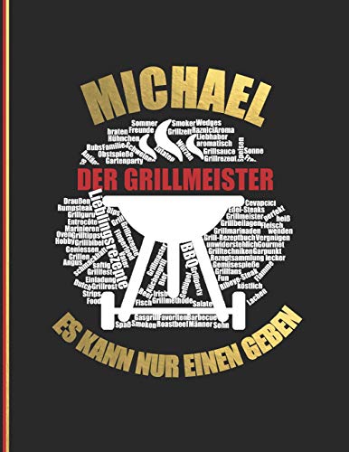Michael der Grillmeister: Es kann nur einen geben. - Das personalisierte Grill-Rezeptbuch "Michael" zum Selberschreiben für 120 Grillrezepte mit ... Design - ca. A4 Softcover (leeres Kochbuch)