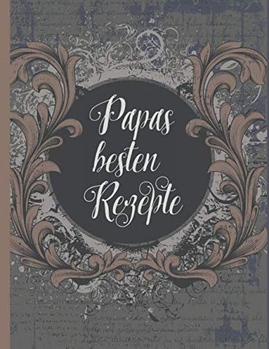 Papas besten Rezepte: Das personalisierte Rezeptbuch zum Selberschreiben für 120 Lieblingsrezepte mit Inhaltsverzeichnis uvm. – barockes Vintage Design - ca. A4 Softcover (leeres Kochbuch)
