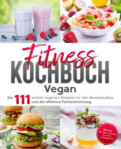 Fitness Kochbuch Vegan: Die 111 besten veganen Rezepte für den Muskelaufbau und die effektive Fettverbrennung - bebildert und in Farbe! Bonus: 30-Tage-Challenge für einen knackigen Po von Rezepte Master