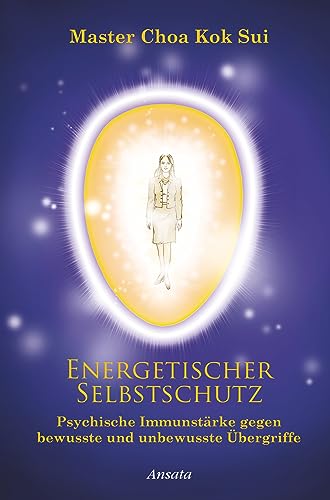 Energetischer Selbstschutz: Psychische Immunstärke gegen bewusste und unbewusste Übergriffe von Ansata