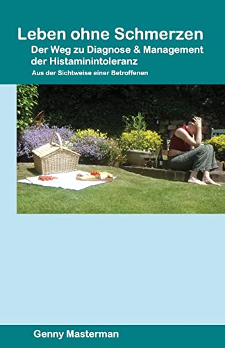 Leben ohne Schmerzen - Der Weg zu Diagnose und Management der Histaminintoleranz: Aus der Sichtweise einer Betroffenen von CREATESPACE
