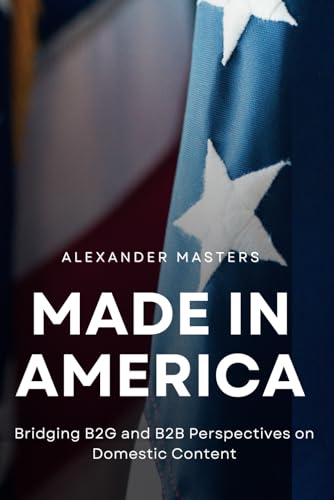 Made in America: Bridging B2G and B2B Perspectives on Domestic Content von Independently published