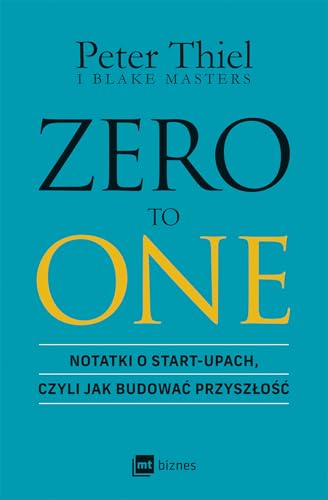 ZERO TO ONE: Notatki o start-upach, czyli jak budować przyszłość von MT Biznes