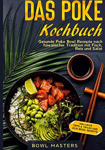 Das Poke Kochbuch: Gesunde Poke Bowl Rezepte nach hawaiischer Tradition mit Fisch, Reis und Salat - Inklusive Tipps & Tricks und Acai-Bowl Rezepte von Books on Demand GmbH