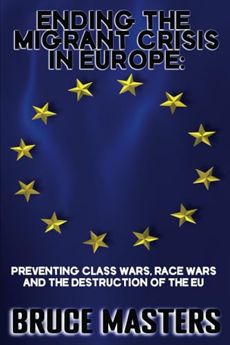 Ending the Migrant Crisis in Europe: Preventing Class Wars, Race Wars and the Destruction of the EU von Independently published