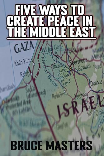 Five Ways to Create Peace in the Middle East (The Peace Series, Band 2) von Independently published