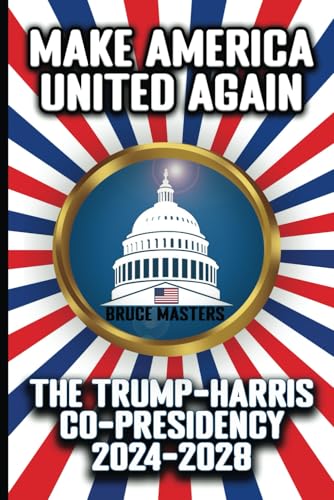 Make America United Again: The Trump-Harris Co-Presidency 2024 – 2028 (The Peace Series, Band 3) von Independently published