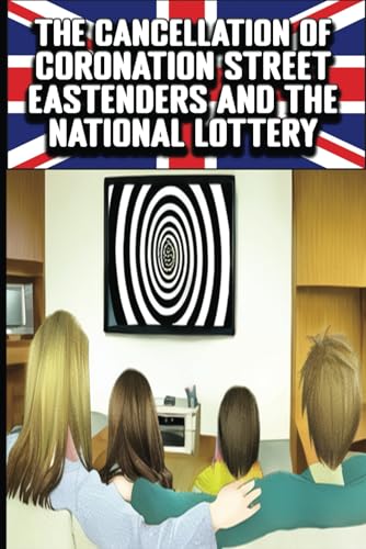 The Cancellation of Coronation Street, EastEnders and the National Lottery von Independently published