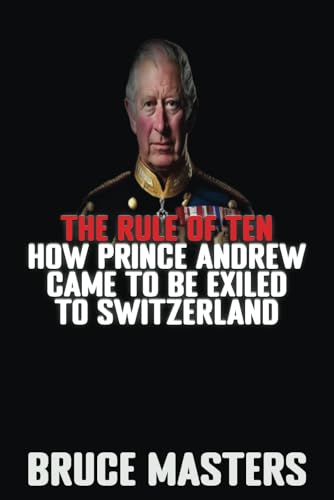 The Rule of Ten — How Prince Andrew Came to Be Exiled to Switzerland von Independently published