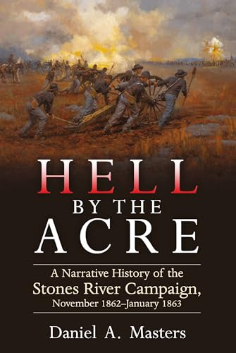 Hell by the Acre: A Narrative History of the Stones River Campaign, November 1862-January 1863 von Savas Beatie