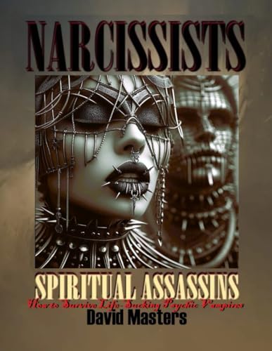 Narcissists: Spiritual Assassins: How to Survive Life-Sucking Psychic Vampires von Independently published