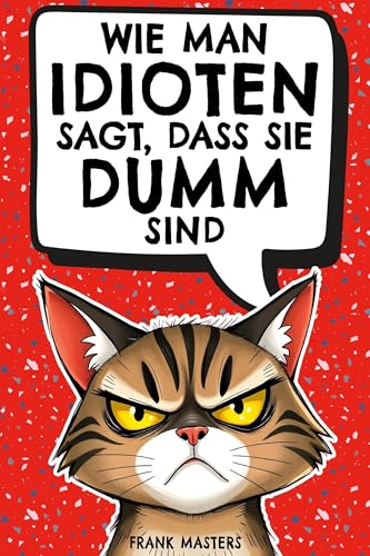 Wie man Idioten sagt, dass sie dumm sind: Der ultimativ lustige Ratgeber für den Alltagswahnsinn von pisionary Verlag