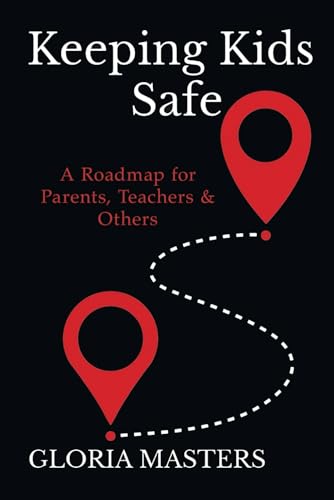Keeping Kids Safe: A Roadmap for Parents, Teachers & Others von Gloria Masters