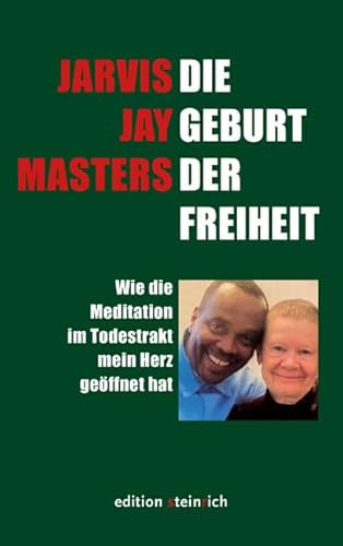 Die Geburt der Freiheit: Wie die Meditation im Todestrakt mein Herz geöffnet hat von edition steinrich