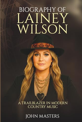 BIOGRAPHY OF Lainey Wilson: A Trailblazer in Modern Country Music (Behind the Steel - The Pedal Steel Pioneers of Country) von Independently published