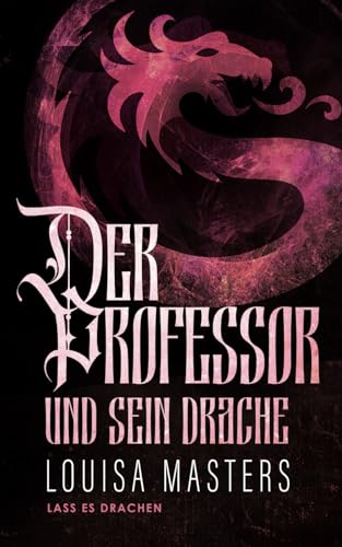 Der Professor und sein Drache (Lass es Drachen, Band 2) von Louisa Masters