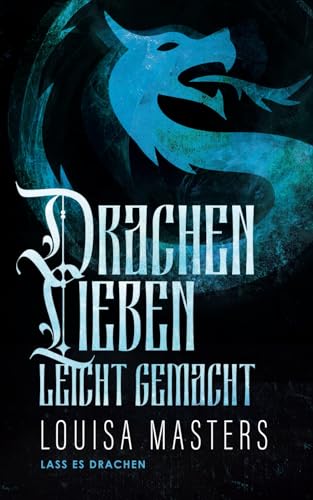 Drachenlieben Leicht Gemacht (Lass es Drachen, Band 1) von Louisa Masters