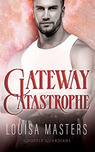 Gateway Catastrophe (Ghostly Guardians, Band 4) von Louisa Masters