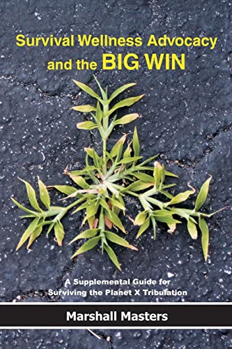 Survival Wellness Advocacy and the BIG WIN: A Supplemental Guide for Surviving the Planet X Tribulation von CREATESPACE