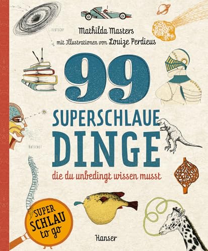 99 superschlaue Dinge, die du unbedingt wissen musst (Superschlau to go) von HANSER FACHBUCHVERLAG