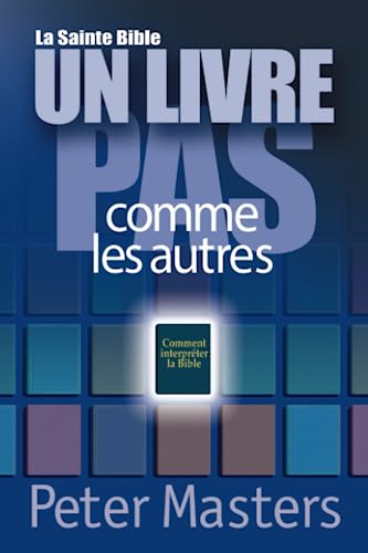 La Sainte Bible : Un livre pas comme les autres: Comment interpréter la Bible
