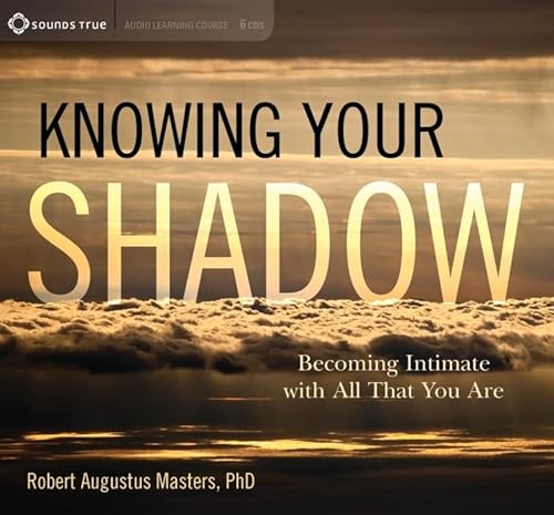 Knowing Your Shadow: Becoming Intimate with All That You Are