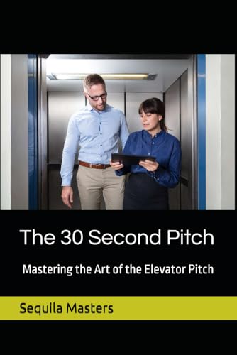 The 30 Second Pitch: Mastering the Art of the Elevator Pitch von Independently published