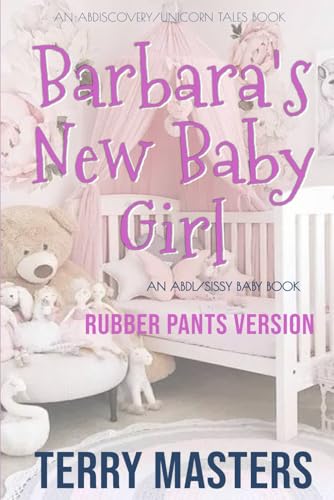 Barbara's New Baby Girl (Rubber Pants Version): An ABDL/Sissy Baby/Femdom book von Independently published