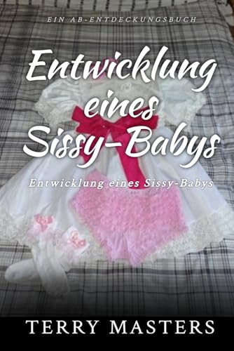 Entwicklung eines Sissy-Babys: Sissy Baby Development Entwicklung eines Sissy-Babys: Sissy Baby Development von Independently published