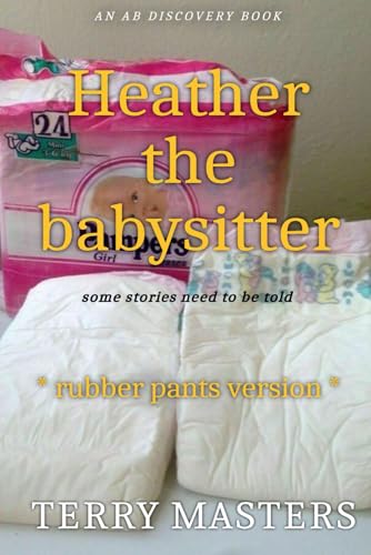 Heather The Babysitter (Rubber Pants Version): An ABDL/Babysitting story von Independently published