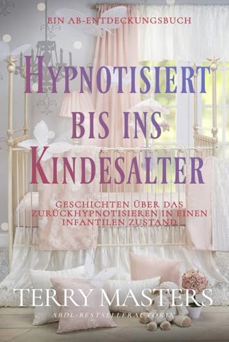 Hypnotisiert bis ins Kindesalter Hypnotisiert bis ins Kindesalter von Independently published