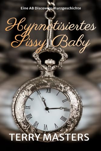 Hypnotisiertes Sissy Baby: Hypnotised Sissy Baby Hypnotisiertes Sissy Baby: Hypnotised Sissy Baby von Independently published