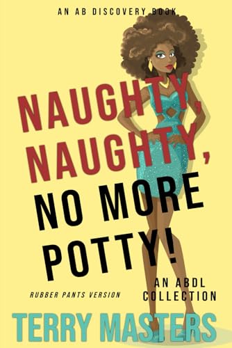 Naughty, Naughty, No More Potty! Vol 1 (Rubber Pants Version): An ABDL/Diaper Book von Independently published