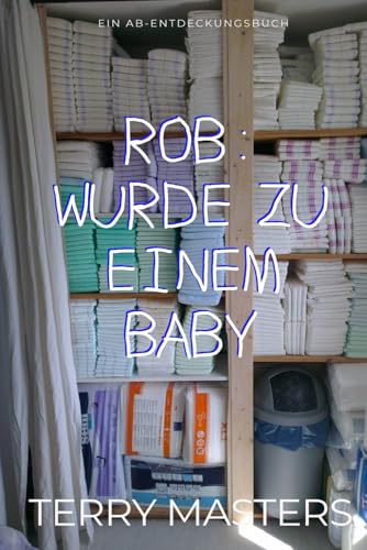 ROB: Wurde zu Einem Baby: Rob: Turned into a baby ROB: Wurde zu Einem Baby: Rob: Turned into a baby von Independently published