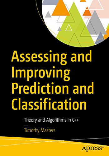Assessing and Improving Prediction and Classification: Theory and Algorithms in C++ von Apress