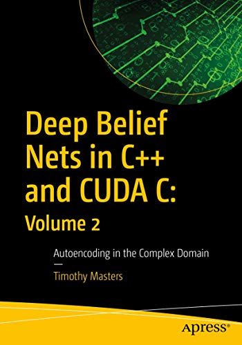 Deep Belief Nets in C++ and CUDA C: Volume 2: Autoencoding in the Complex Domain von Apress