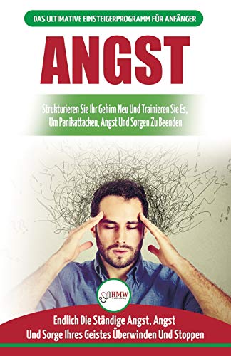Angst: Leitfaden Zur Neuverdrahtung Ihrer Ängstlichen Gehirn- Und Panikattacke-störungen - Tägliche Strategien, Um Ihre Ständigen Ängste Und Sorgen Zu Stoppen (Bücher In Deutsch / Anxiety German Book) von A&g Direct Inc.