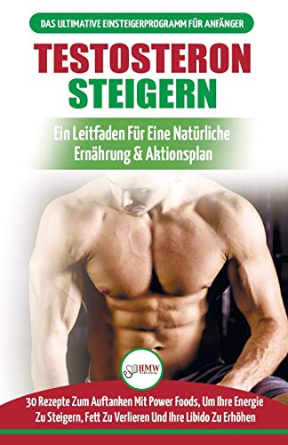 Testosteron Steigern: Der Ultimative Leitfaden Und Aktionsplan Für Anfänger - 30 Natürliche Kraftfutter Zur Steigerung Ihres Testosteronspiegels (Bücher In Deutsch / Testosterone Diet German Book) von A&g Direct Inc.