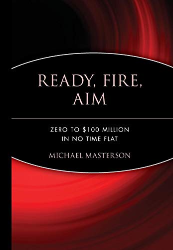 Ready, Fire, Aim: Zero to $100 Million in No Time Flat