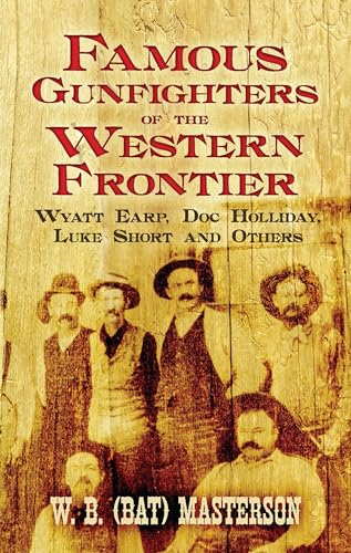 Famous Gunfighters of the Western Frontier: Wyatt Earp, Doc Holliday, Luke Short and Others