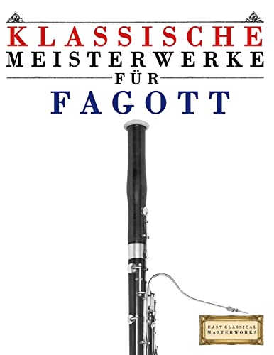 Klassische Meisterwerke für Fagott: Leichte Stücke von Bach, Beethoven, Brahms, Handel, Haydn, Mozart, Schubert, Tchaikovsky, Vivaldi und Wagner Klassische Meisterwerke für Fagott: Leichte Stücke von Bach, Beethoven, Brahms, Handel, Haydn, Mozart, Schubert, Tchaikovsky, Vivaldi und Wagner