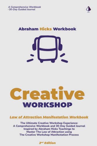 Abraham Hicks Workbook: The Creative Workshop Manifestation Process - 2nd Edition: The Ultimate Creative Workshop Experience: A Comprehensive Workbook ... Teachings to Master The Law of Attraction