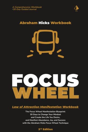 Abraham Hicks Workbook: The Focus Wheels Manifestation Process - 2nd Edition: The Focus Wheel Manifestation Blueprint: 30 Days to Change Your Mindset ... Success with Law of Attraction Focus Wheels von Independently published