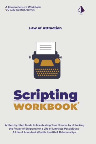Law of Attraction Workbook: The Scripting Manifestation Process: A Step-by-Step Guide to Manifesting Your Dreams by Unlocking the Power of Scripting ... of Abundant Wealth, Health & Relationships. von Independently published