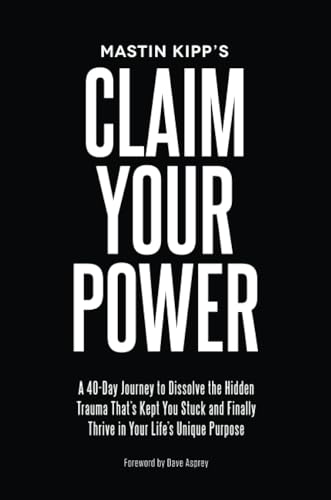 Claim Your Power: A 40-Day Journey to Dissolve the Hidden Blocks That Keep You Stuck and Finally Thrive in Your Life’s Unique Purpose: A 40-Day ... Finally Thrive in Your Life's Unique Purpose