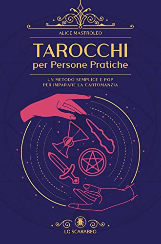 Tarocchi per persone pratiche. Un metodo semplice e pop per imparare la cartomanzia Tarocchi per persone pratiche. Un metodo semplice e pop per imparare la cartomanzia
