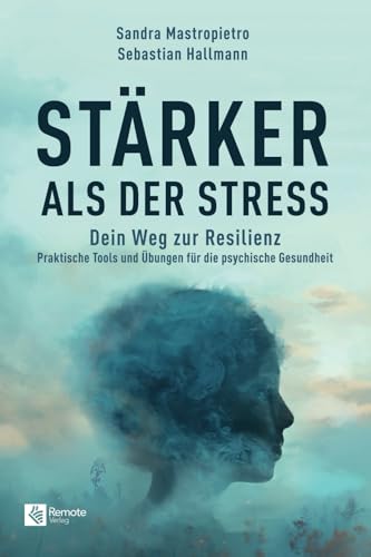 Stärker als der Stress: Dein Weg zur Resilienz - Praktische Tools und Übungen für die psychische Gesundheit von Remote Verlag