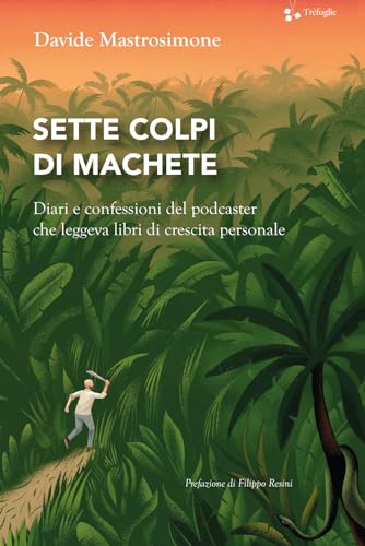 Sette colpi di machete. Diari e confessioni del podcaster che leggeva libri di crescita personale von Trèfoglie